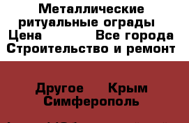 Металлические ритуальные ограды › Цена ­ 1 460 - Все города Строительство и ремонт » Другое   . Крым,Симферополь